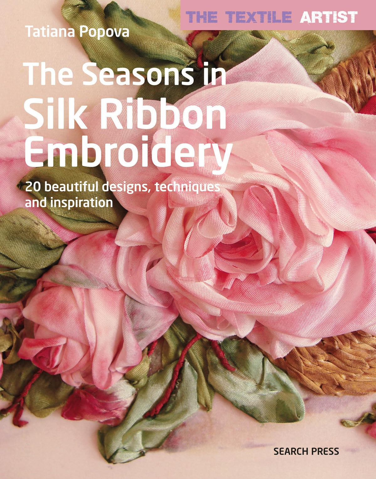 Textile Artist: The Seasons in Silk Ribbon Embroidery, The: 20 beautiful designs, techniques and inspiration