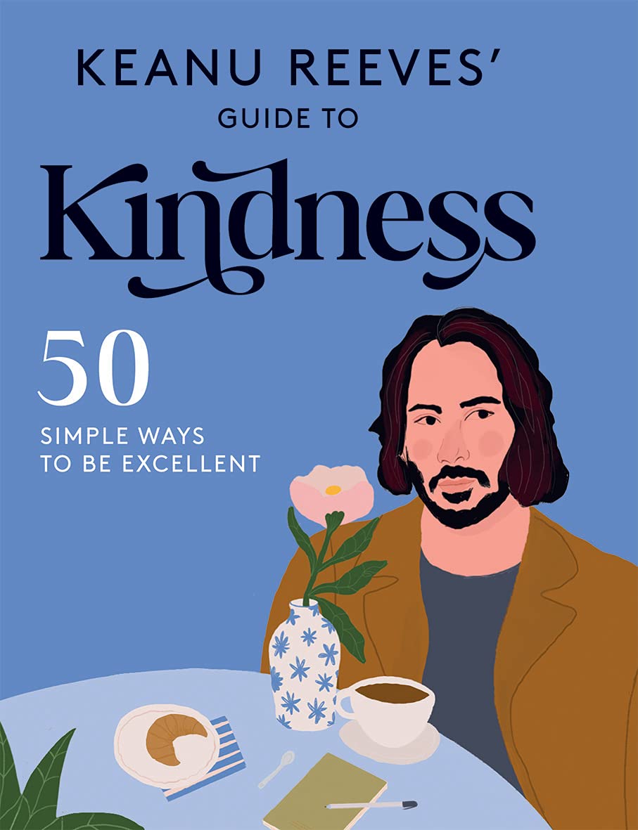 Keanu Reeves' Guide to Kindness *OSI*: 50 simple ways to be excellent