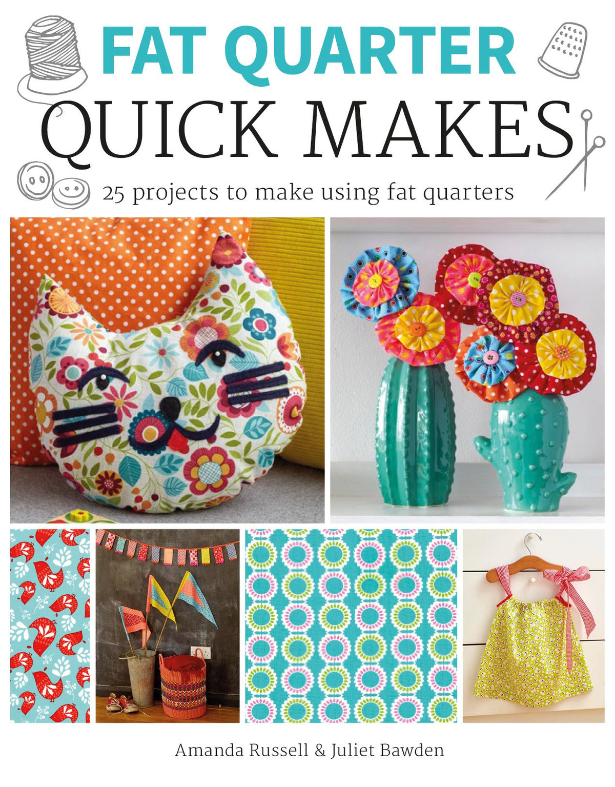 Fat Quarter Quick Makes: 25 Projects to Make from Short Lengths of Fabric