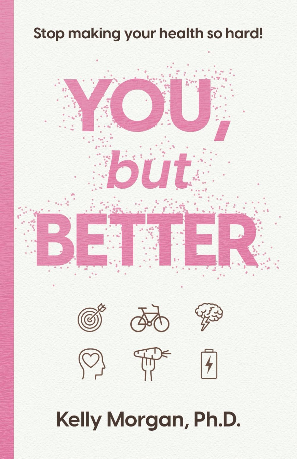 You, but Better: Stop Making Your Health So Hard!
