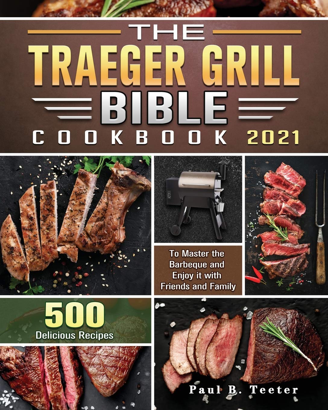 The Traeger Grill Bible Cookbook 2021: 500 Delicious Recipes to Master the Barbeque and Enjoy it with Friends and Family - 2831