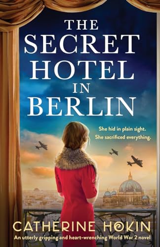 The Secret Hotel in Berlin: An utterly gripping and heart-wrenching World War 2 novel