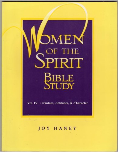 Women of the Spirit Bible Study, Vol. 4: Wisdom, Attitudes, & Character (Women of the Spirit Bible Studies)