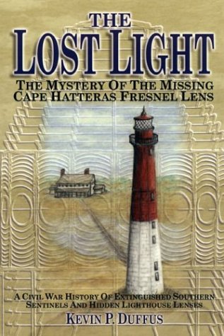 The Lost Light: A Civil War History Of Extinguished Southern Sentinels And Hidden Lighthouse Lenses: The Mystery Of The Missing Cape Hatteras Fresnel Lens