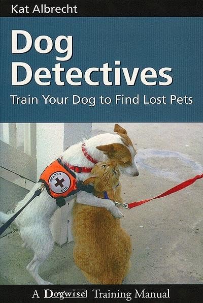 Dog Detectives: How to Train Your Dog to Find Lost Pets (Dogwise Training Manual)