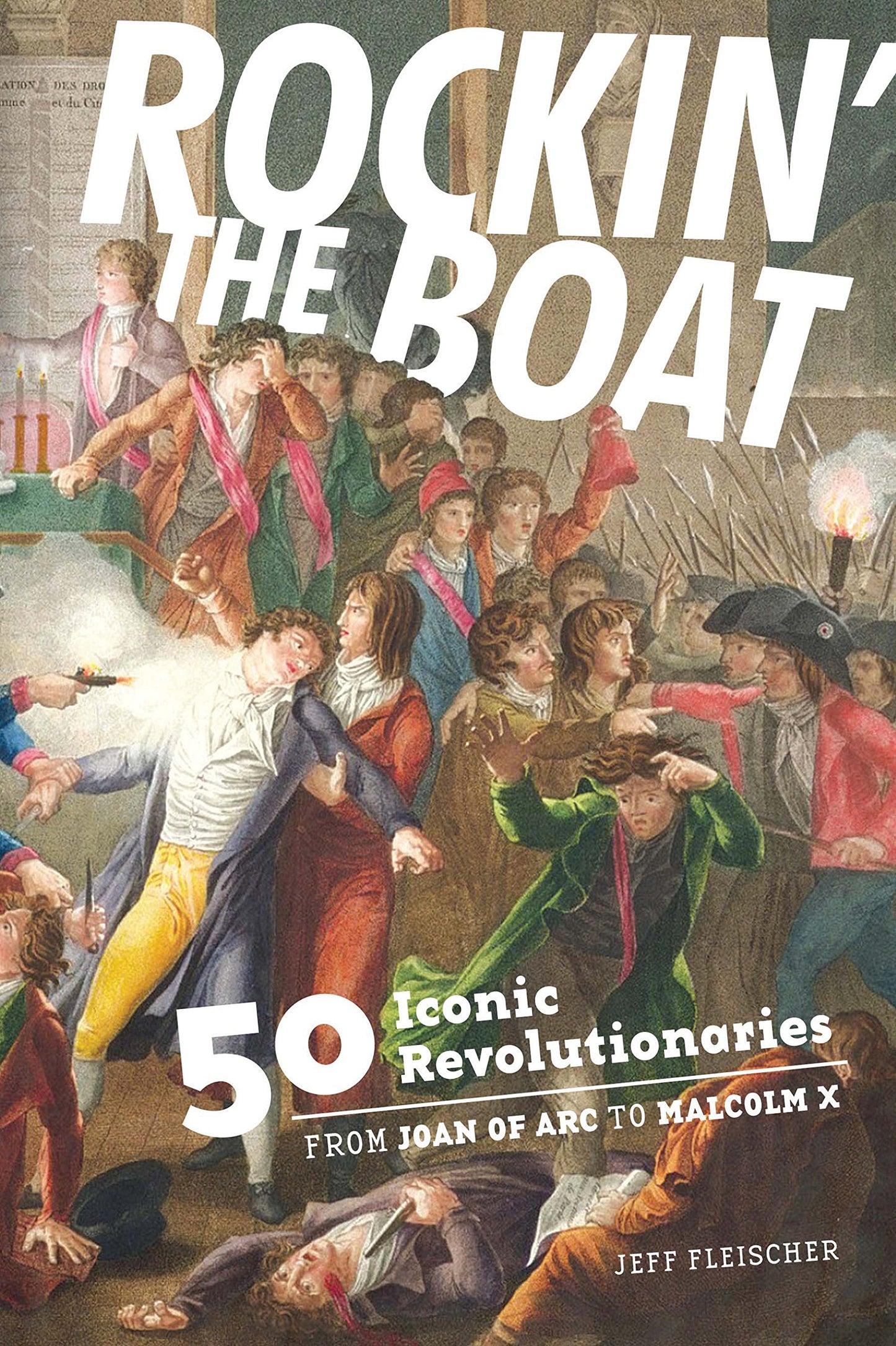 Rockin' the Boat: 50 Iconic Revolutionaries - from Joan of Arc to Malcom X