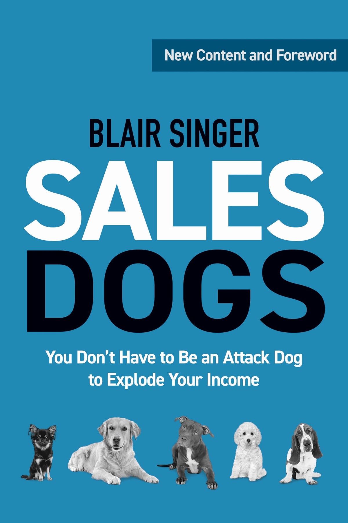 Sales Dogs: You Don't Have to Be an Attack Dog to Explode Your Income