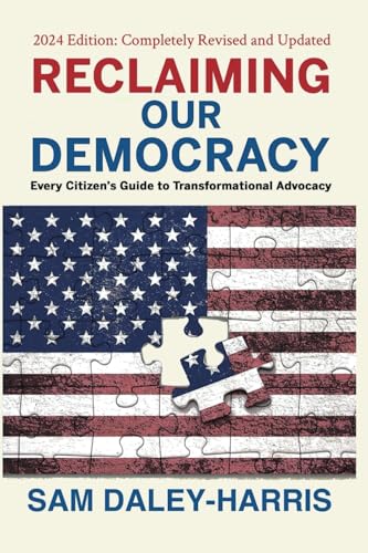 Reclaiming Our Democracy: Every Citizen's Guide to Transformational Advocacy, 2024 Edition