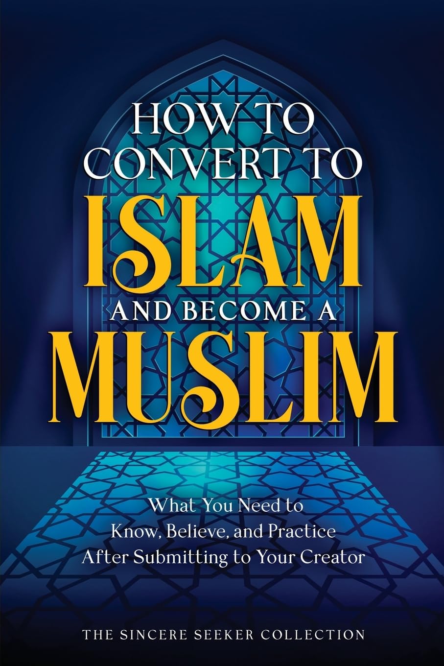 How to Convert to Islam and Become Muslim: What You Need to Know, Believe, and Practice After Submitting to Your Creator (Islamic Books for New ... Beliefs & Practices | Quran & Salah Guide)