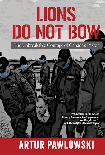 Lions Do Not Bow : The Unbreakable Courage of Canada's Pastor