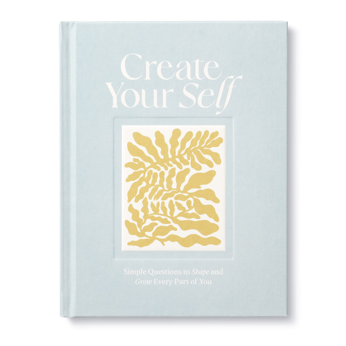 Create Your Self: Simple Questions to Shape and Grow Every Part of You