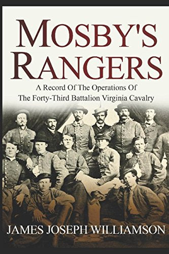 Mosby's Rangers: A Record Of The Operations Of The Forty-Third Battalion Virginia Cavalry, From Its Organization To The Surrender