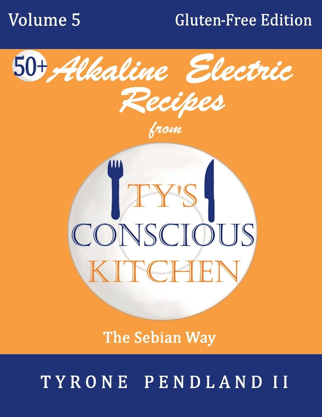 Alkaline Electric Recipes From Ty's Conscious Kitchen:Vol. 5 Gluten-Free Edition: 54 Alkaline Electric Gluten Free Recipes - 5653