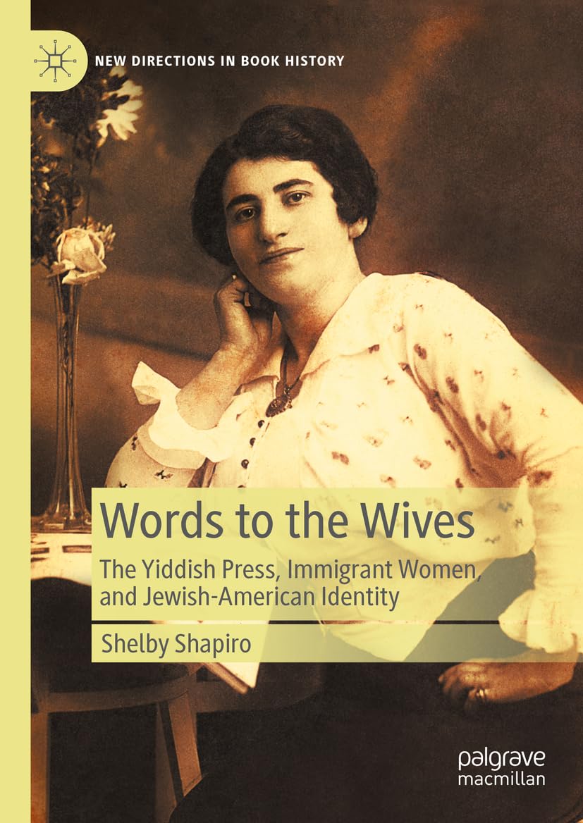 Words to the Wives: The Yiddish Press, Immigrant Women, and Jewish-American Identity (New Directions in Book History) - 4732