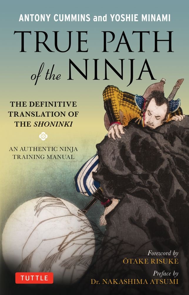 True Path of the Ninja: The Definitive Translation of the Shoninki (An Authentic Ninja Training Manual)