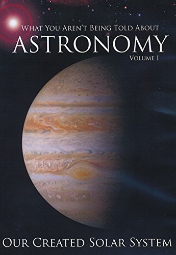 Our Created Solar System, Volume 1: What You Aren't Told About Astronomy--DVD, Expanded and Revised Edition