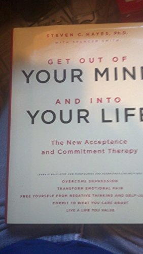 Get Out of Your Mind and Into Your Life: The New Acceptance and Commitment Therapy by Steven C. Hayes (2005) Hardcover
