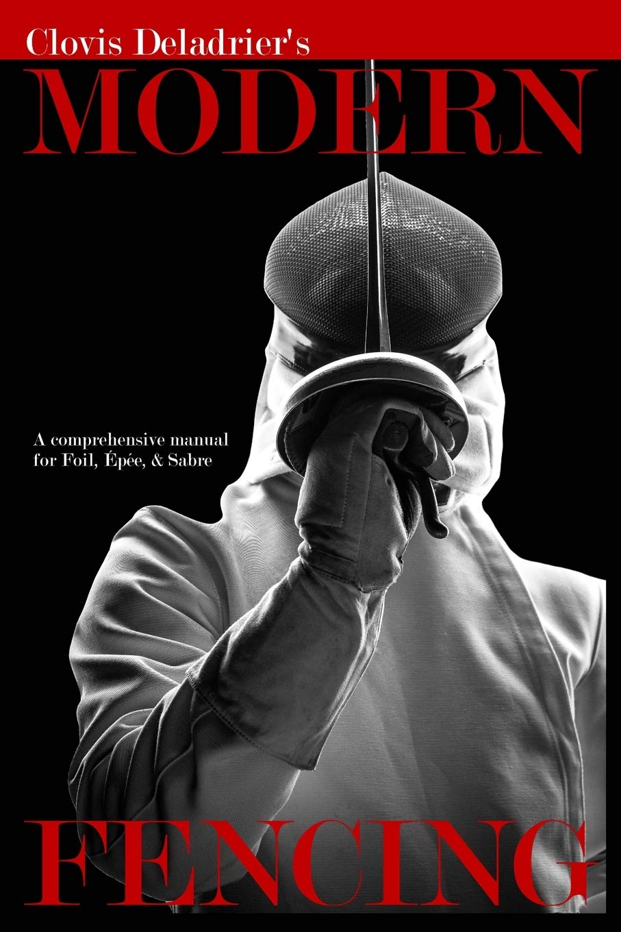 Modern Fencing: A comprehensive manual for Foil, Épée, & Sabre