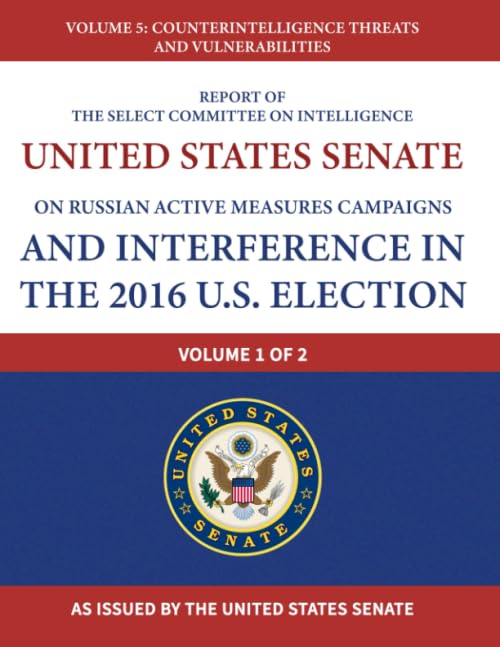 Report of the Select Committee on Intelligence United States Senate on Russian Active Measures Campaigns and Interference in the 2016 U.S. Election ... Threats and Vulnerabilities
