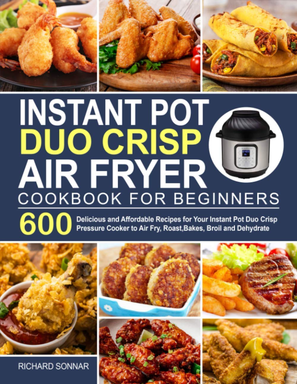 Instant Pot Duo Crisp Air Fryer Cookbook: 600 Delicious and Affordable Recipes for Your Instant Pot Duo Crisp Pressure Cooker to Air Fry, Roast, Bakes, Broil and Dehydrate