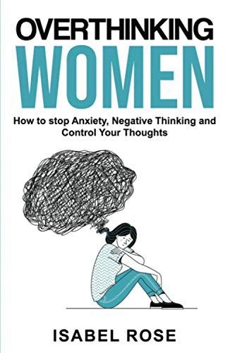 Overthinking Women: How to Stop Anxiety, Negative Thinking and Control your Thoughts