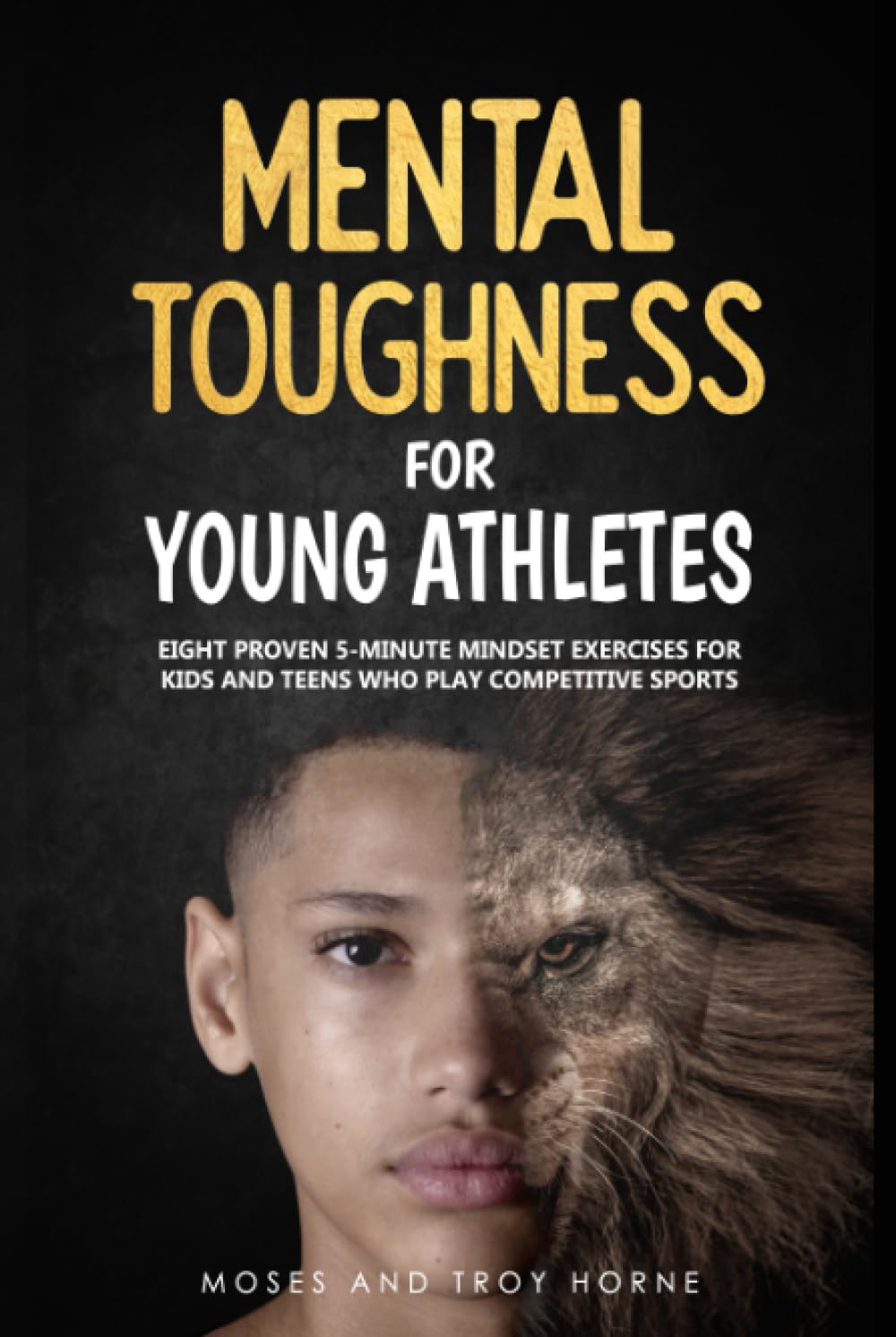 Mental Toughness For Young Athletes: Eight Proven 5-Minute Mindset Exercises For Kids And Teens Who Play Competitive Sports