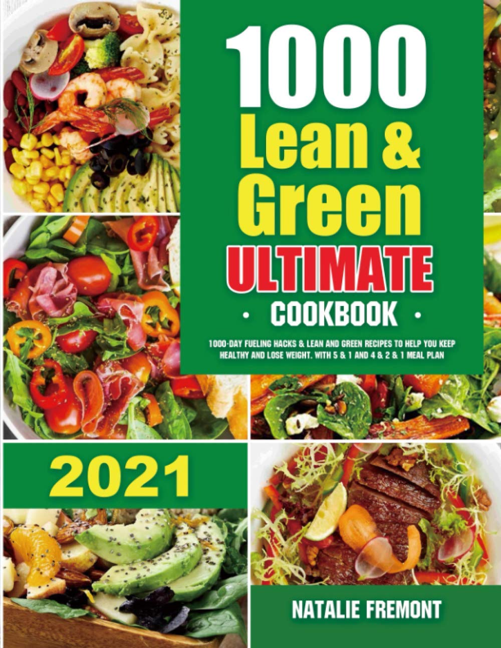 1000 Lean and Green Ultimate Cookbook: 1000-Day Fueling Hacks & Lean and Green Recipes to Help You Keep Healthy and Lose Weight. With 5 & 1 and 4 & 2 & 1 Meal Plan - 5744