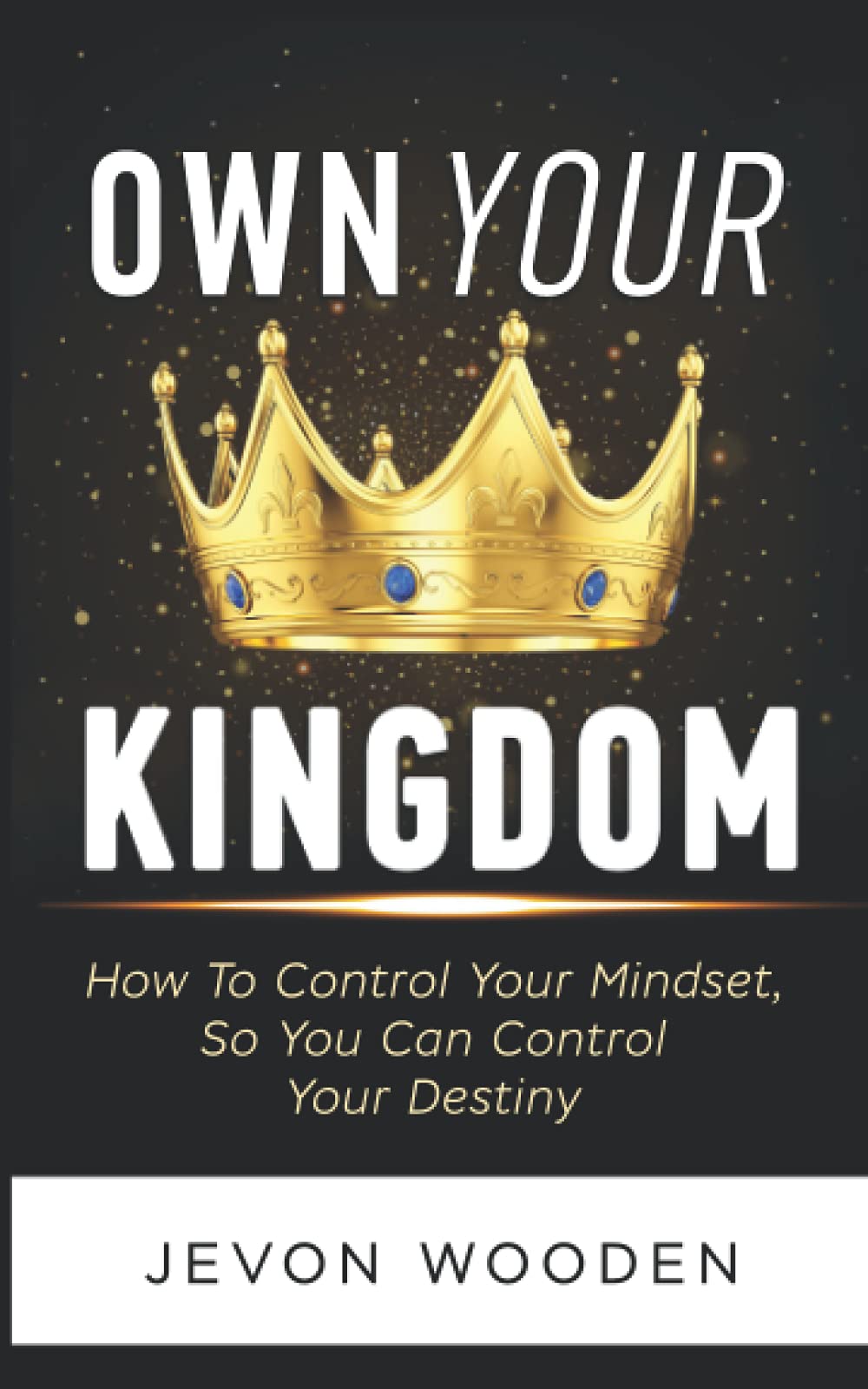 Own Your Kingdom: How To Increase Your Confidence, Build Your Self-Esteem, And Control Your Destiny