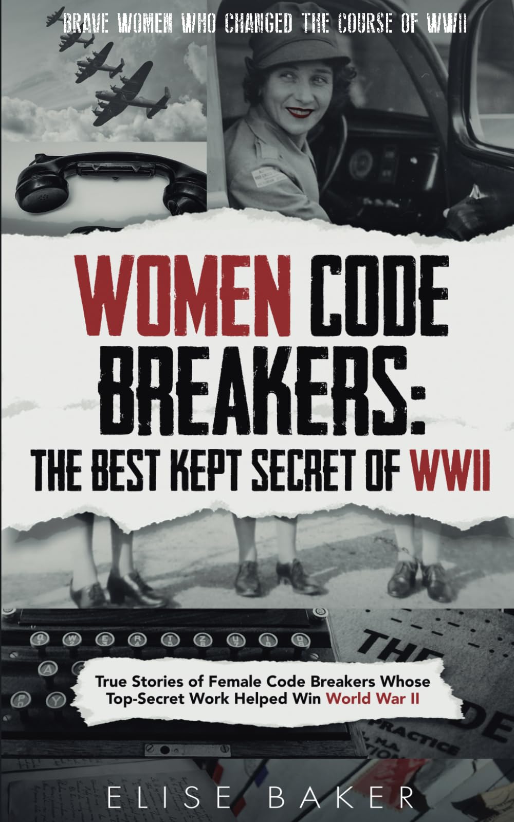 Women Code Breakers: The Best Kept Secret of WWII: True Stories of Female Code Breakers Whose Top-Secret Work Helped Win World War II (Brave Women Who Changed the Course of WWII)