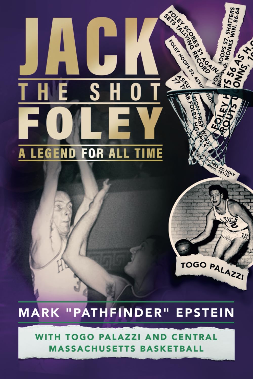 Jack “the Shot” Foley-A Legend for All Time: With Togo Palazzi and Central Mass. Basketball
