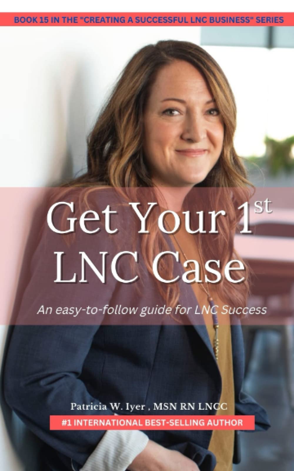 Get Your First LNC Case: An Easy-to-Follow Guide to Success (Creating a Successful LNC Practice)