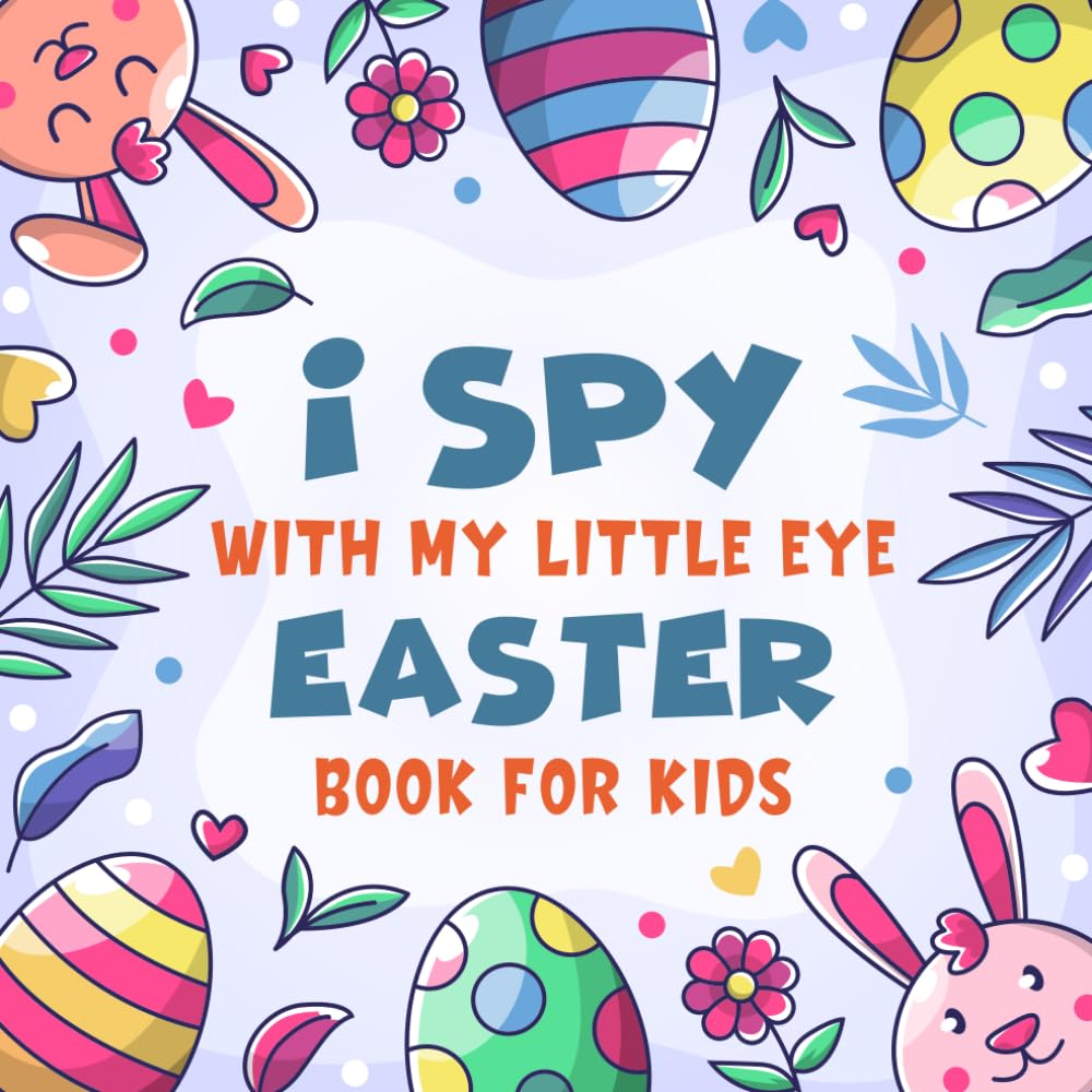 I Spy With My Little Eye Easter Book For Kids Ages 2-5: A Fun Easter Basket Stuffers Coloring and Guessing Game Book For Toddlers and Kindergartners ... Book To Learn The Abc Alphabet For Kids