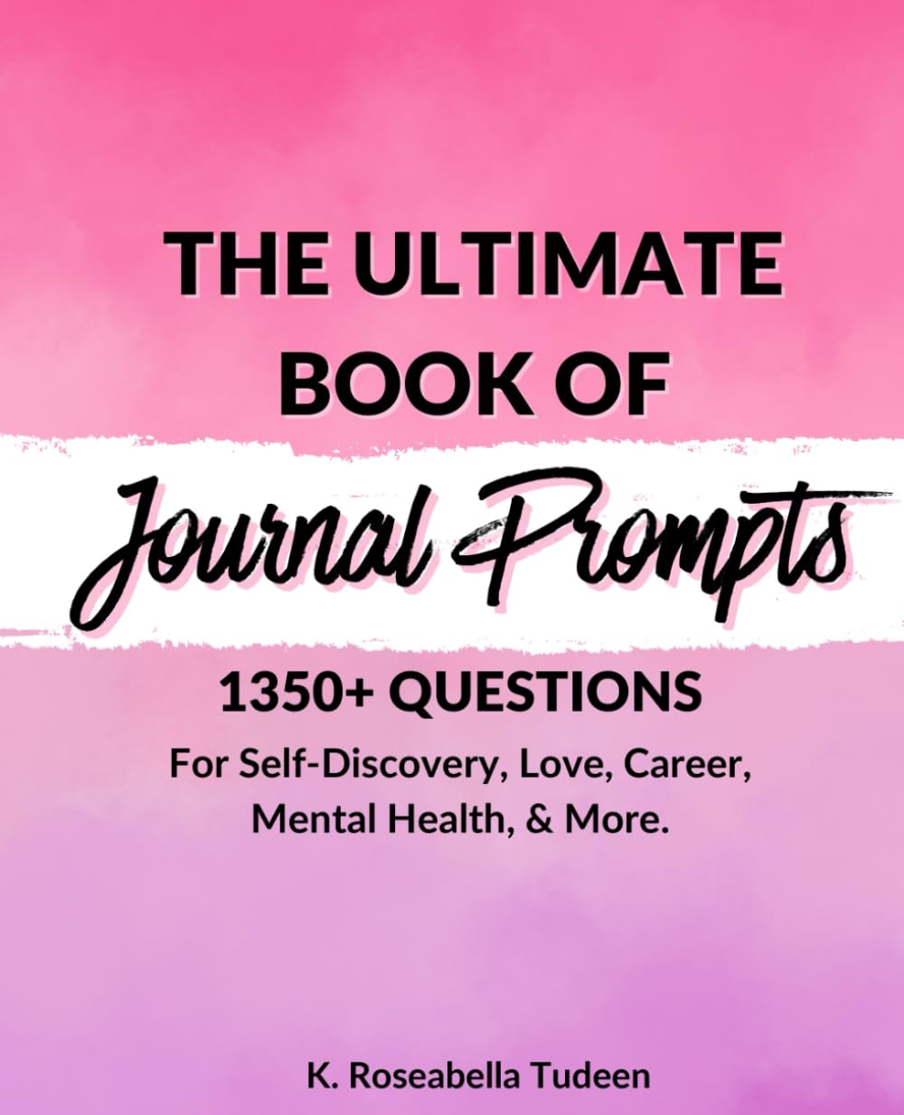 The Ultimate Book of Journal Prompts: Over 1,350 Journal Prompts for Self-Discovery, Love, Career, Mental Health, and More.