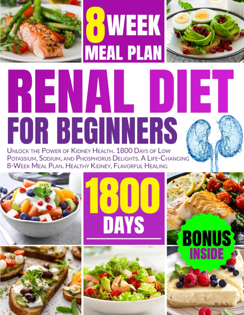 RENAL DIET FOR BEGINNERS: Unlock the Power of Kidney Health. 1800 Days of Low Potassium, Sodium, and Phosphorus Delights. A Life-Changing 8-Week Meal Plan. Healthy Kidney, Flavorful Healing