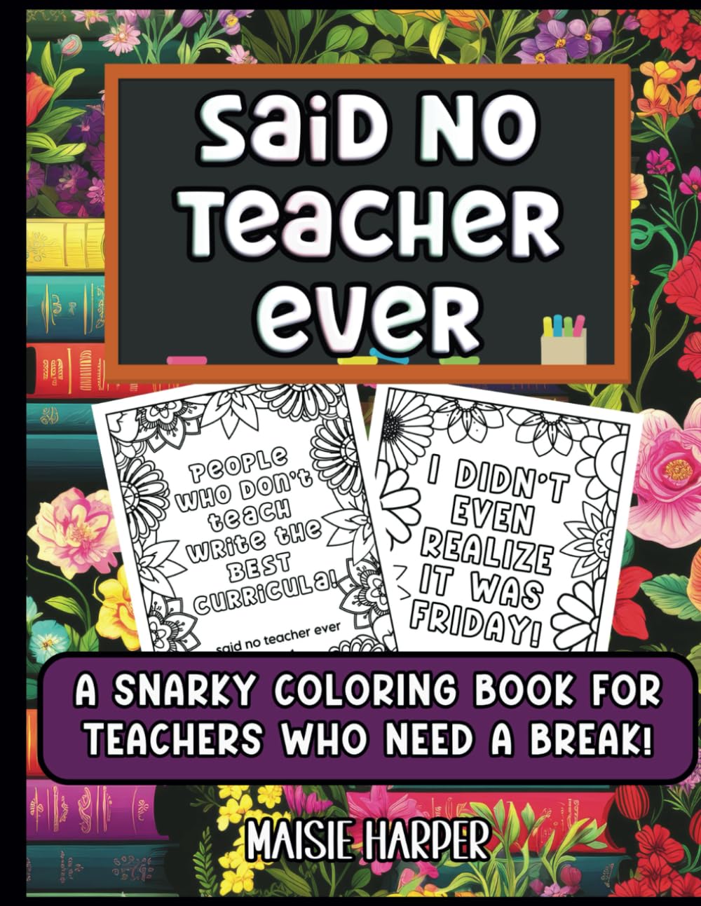 Said No Teacher Ever: A Snarky Coloring Book for Teachers Who Need a Break: Sarcastic Quotes to Color