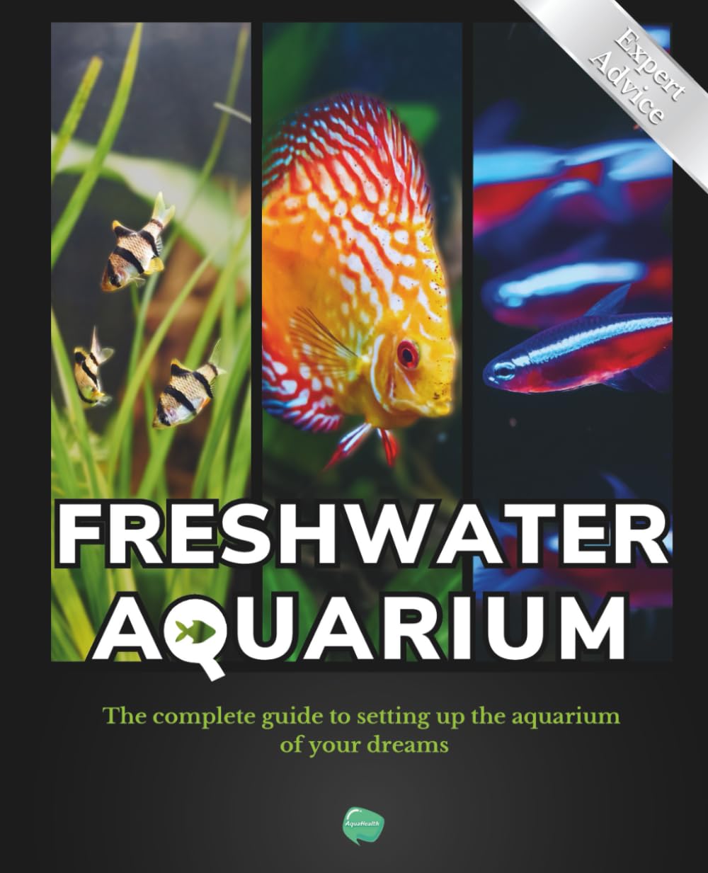 The freshwater aquarium book: The complete guide to setting up the aquarium of your dreams with expert advice