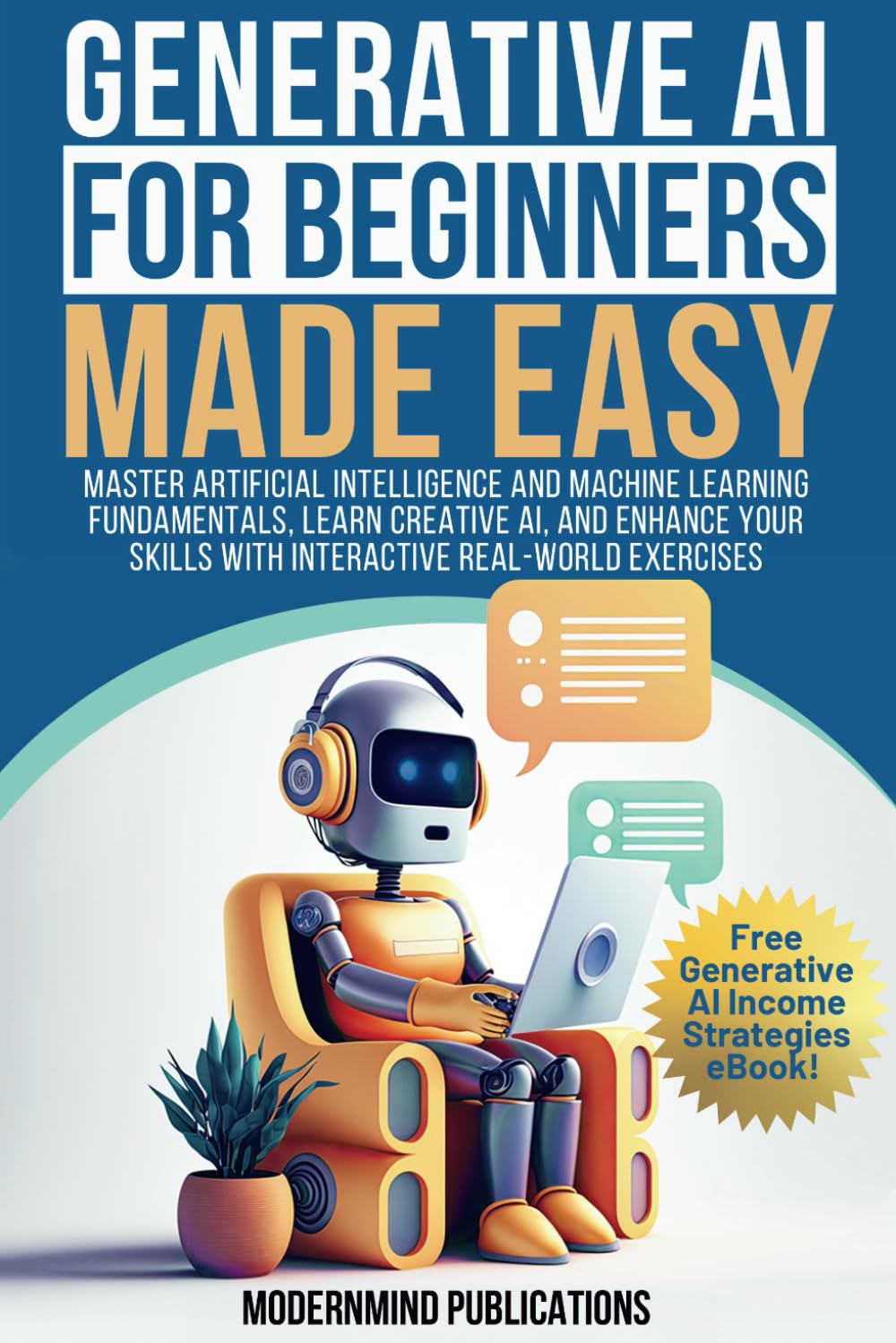 Generative AI for Beginners Made Easy: Master Artificial Intelligence and Machine Learning Fundamentals, Learn Creative AI, and Enhance Your Skills With Interactive Real-World Exercises