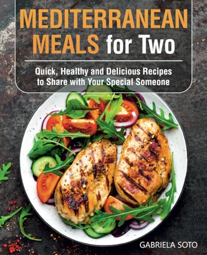 Mediterranean Meals for Two: Quick, Healthy and Delicious Recipes to Share with Your Special Someone
