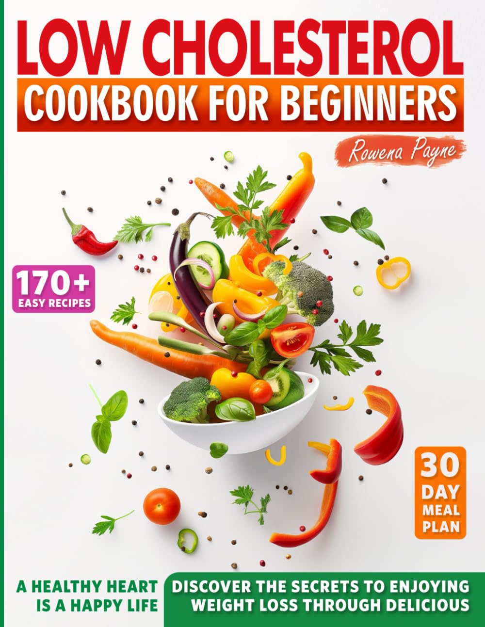 Low-Cholesterol Cookbook for Beginners: 170+ Easy Recipes & a 30-Day Meal Plan for a Low-Sodium and Low-Carb Diet. Discover the Secrets to Enjoying Weight Loss through Delicious, Heart-Healthy Food