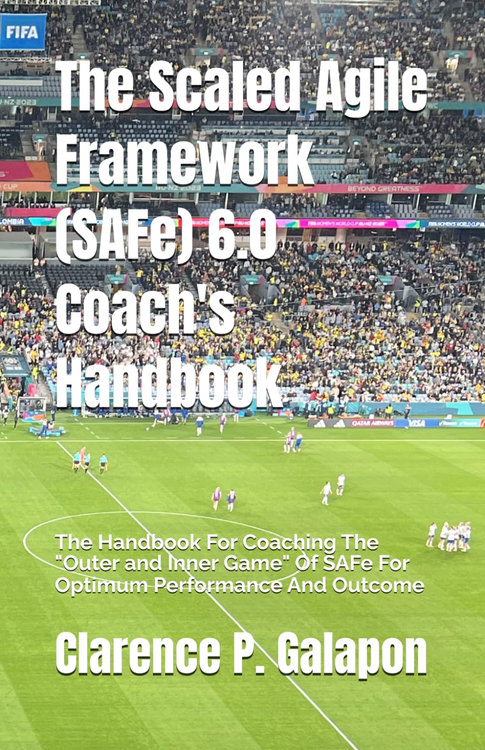 The Scaled Agile Framework (SAFe) 6.0 Coach's Handbook: The Handbook For Coaching The "Outer and Inner Game" Of SAFe For Optimum Performance And Outcome