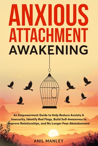 Anxious Attachment Awakening: An Empowerment Guide to Help Reduce Anxiety & Insecurity, Identify Red Flags, Build Self-Awareness to Improve Relationships, and No Longer Fear Abandonment