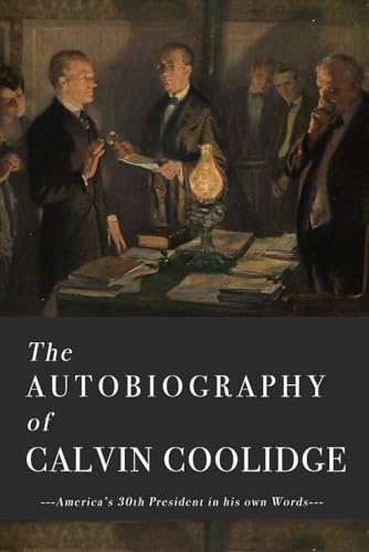 The Autobiography of Calvin Coolidge: The Original and Complete Edition - America's 30th President in his own Words