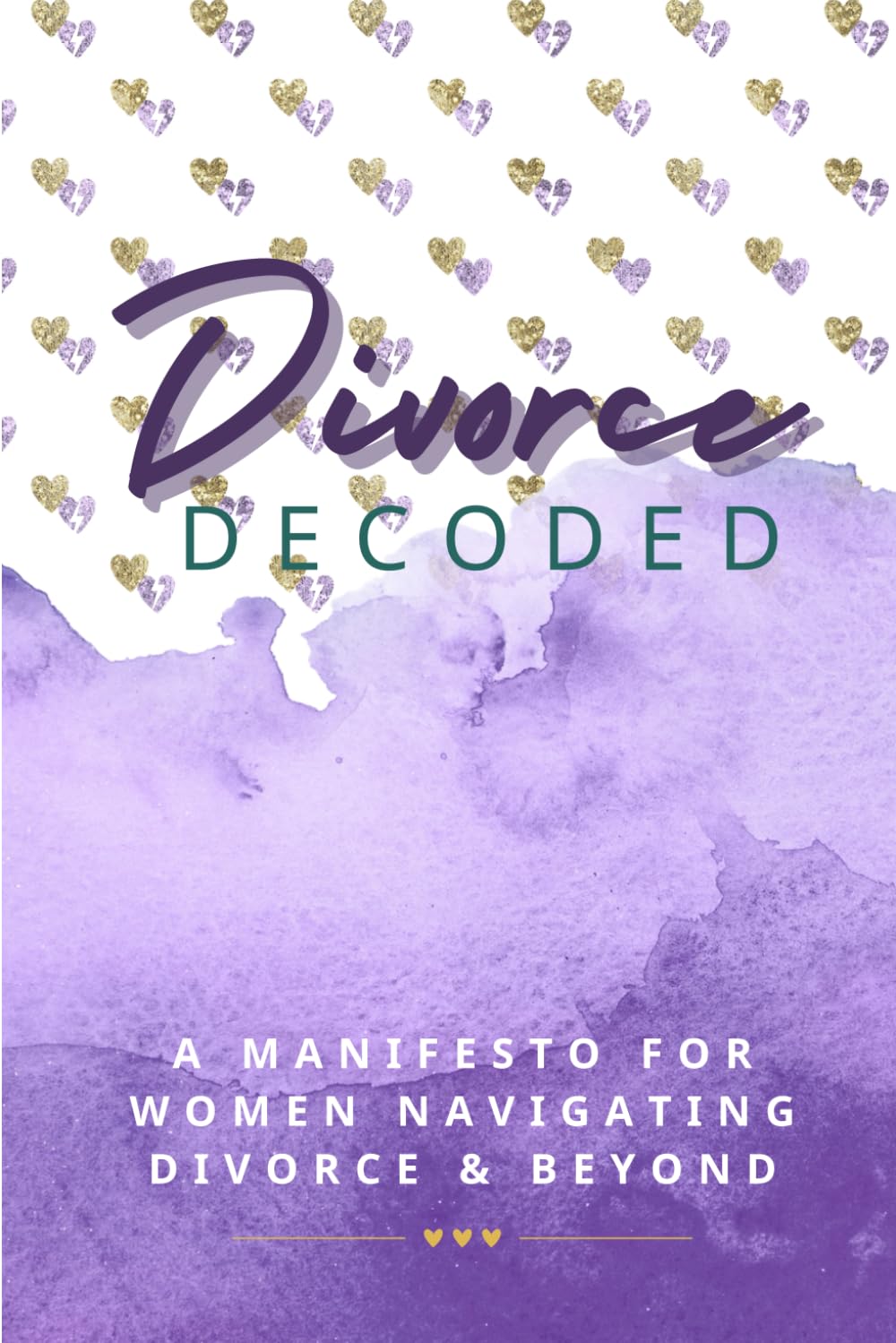 Divorce Decoded: A Manifesto for Women Navigating Divorce and Beyond