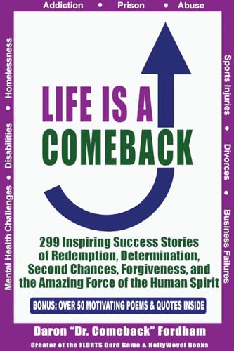 LIFE IS A COMEBACK: 299 Inspiring Success Stories of Redemption, Determination, Second Chances, Forgiveness, and the Amazing Force of the Human Spirit