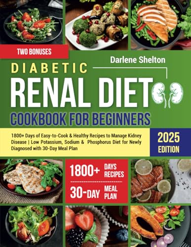 Diabetic Renal Diet Cookbook for Beginners: 1800+ Days of Easy-to-Cook & Healthy Recipes to Manage Kidney Disease | Low Potassium, Sodium & Phosphorus ... Diagnosed, Type 1,2 Diabetes & Prediabetes)