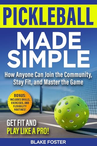 Pickleball Made Simple: How Anyone Can Join the Community, Stay Fit, and Master the Game
