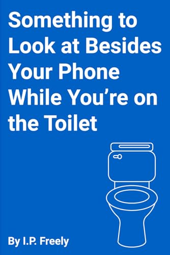 Something to Look at Besides Your Phone While You're on the Toilet: A Book of General Trivia for Your Bathroom Breaks
