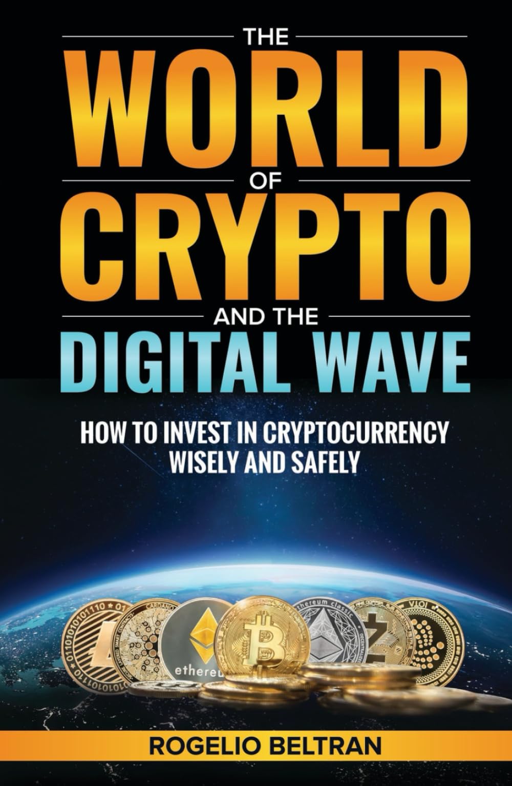 The World of Crypto and The Digital Wave: How to Invest in Cryptocurrency Wise and Safely