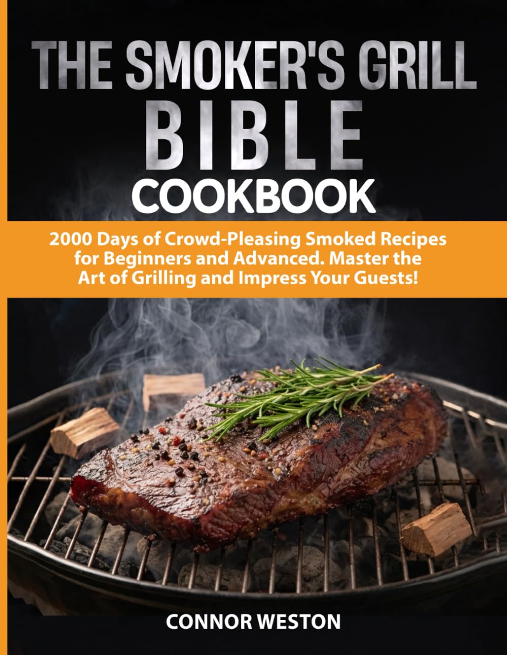 The Smoker's Grill Bible Cookbook: 2000 Days of Irresistible Recipes for Beginners and Advanced. Master the Art of Grilling and Impress Your Guests. Includes Full Color Edition & Exclusive Bonuses