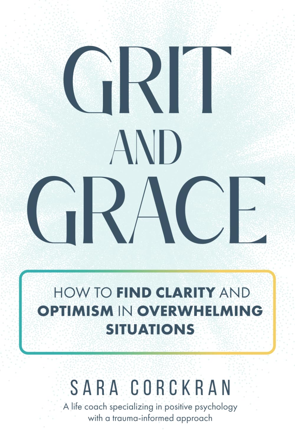 Grit and Grace: How to Find Clarity and Optimism in Overwhelming Situations